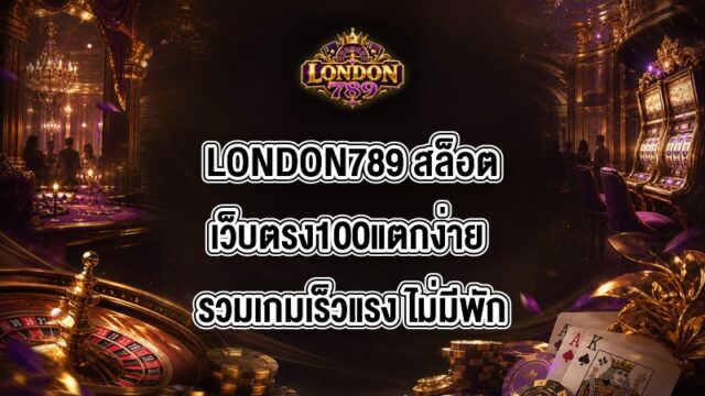 LONDON789 สล็อตเว็บตรง100แตกง่าย